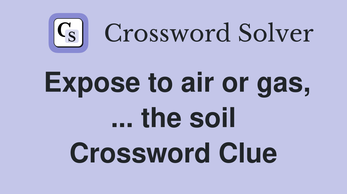 Expose to air or gas, ... the soil Crossword Clue