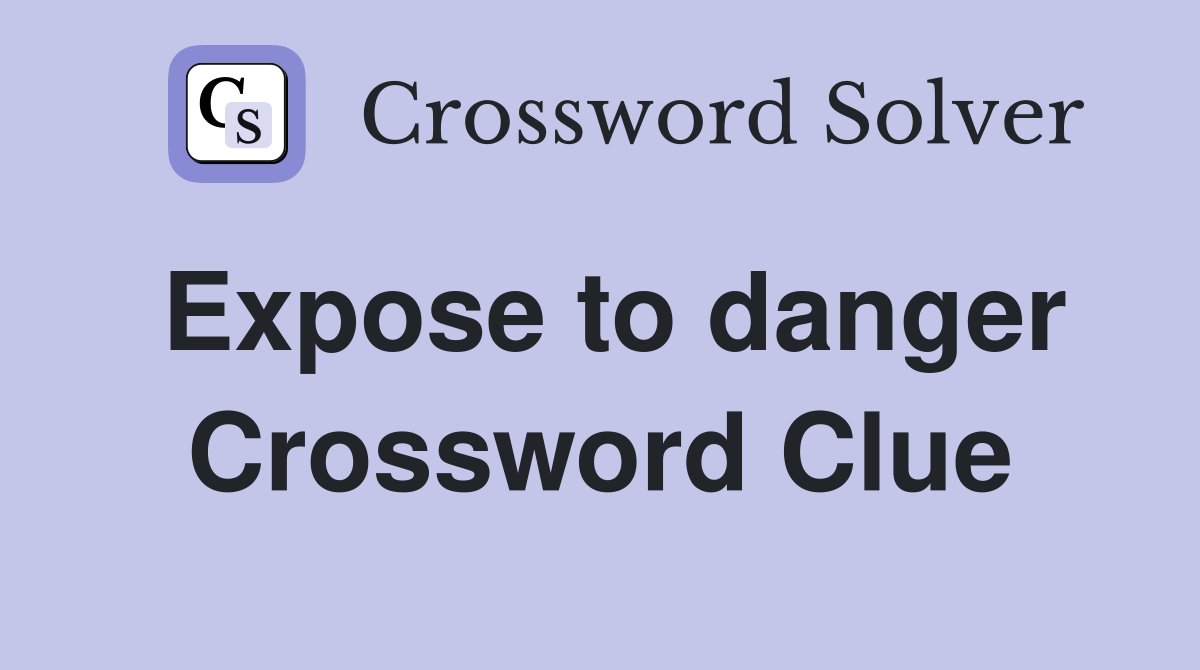Expose to danger Crossword Clue