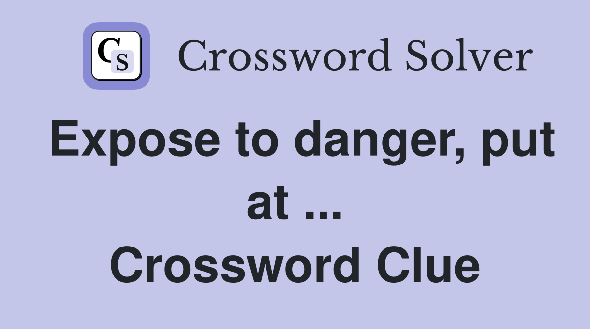 Expose to danger, put at ... Crossword Clue
