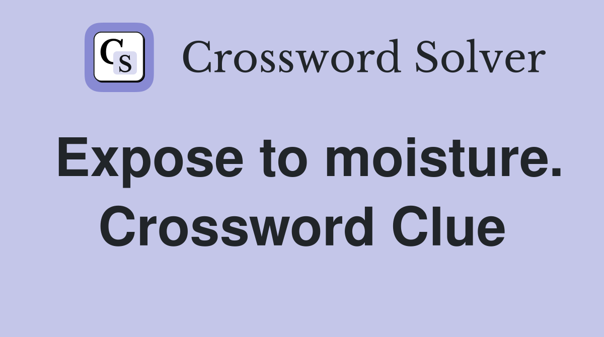 Expose to moisture. Crossword Clue