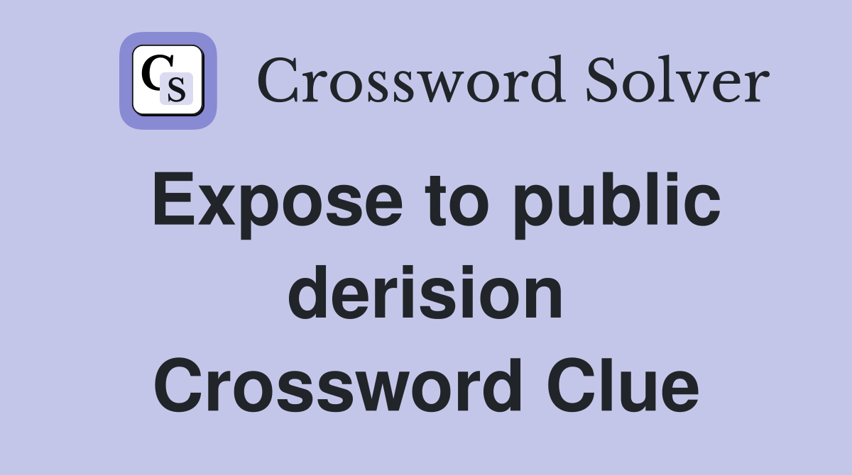 Expose to public derision Crossword Clue