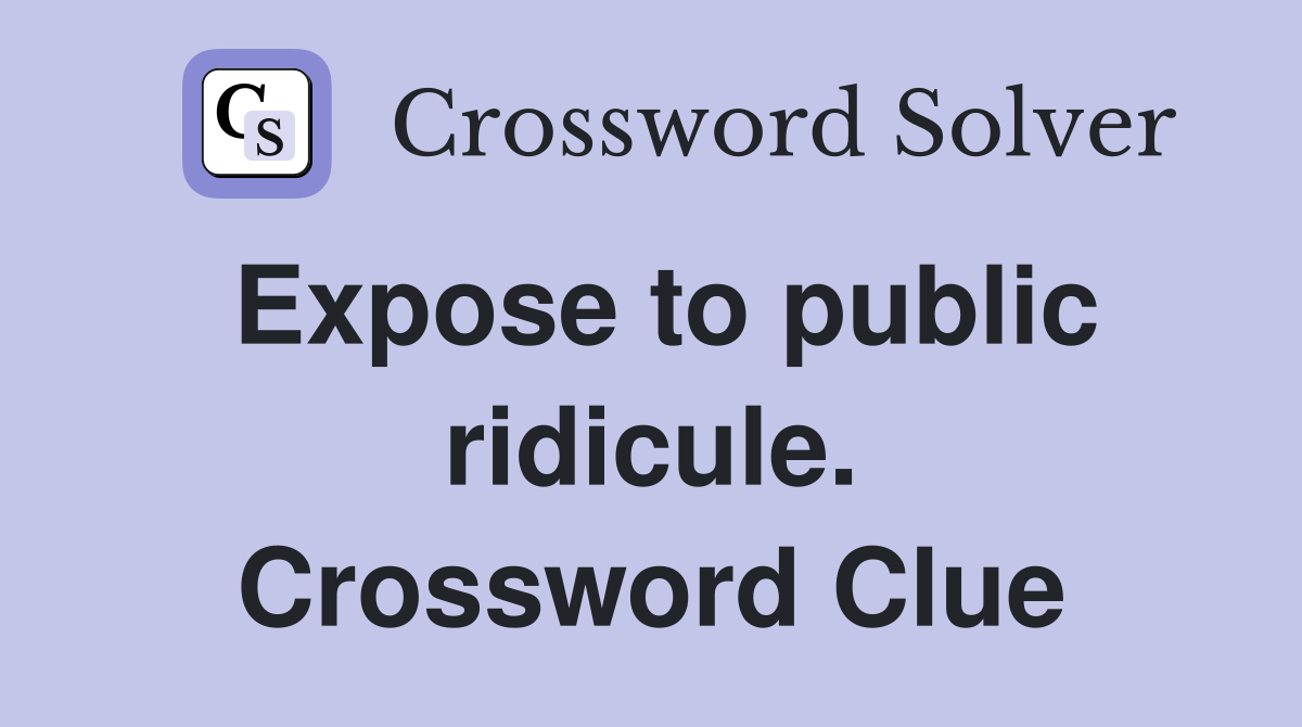 Expose to public ridicule. Crossword Clue
