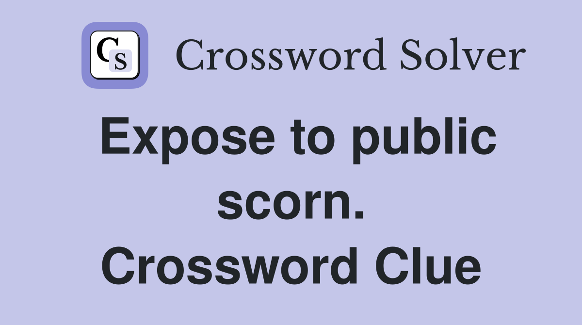 Expose to public scorn. Crossword Clue