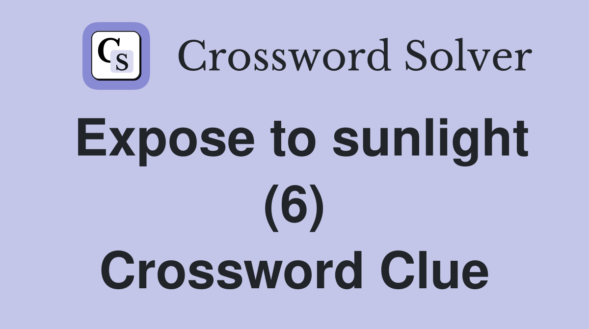 Expose to sunlight (6) Crossword Clue