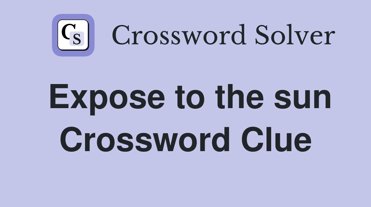 Expose to the sun Crossword Clue