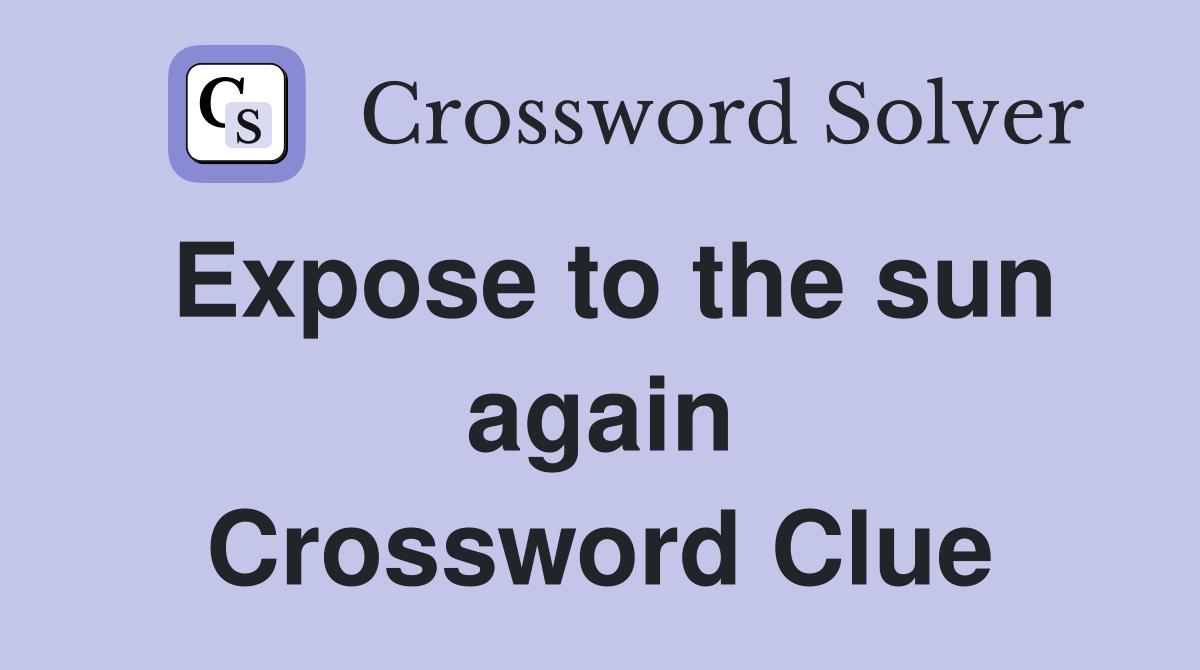 Expose to the sun again Crossword Clue