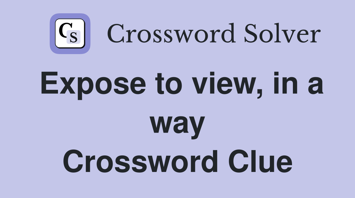 Expose to view, in a way Crossword Clue