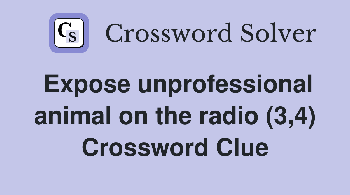 Expose unprofessional animal on the radio (3,4) Crossword Clue