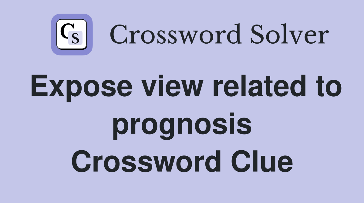 Expose view related to prognosis Crossword Clue