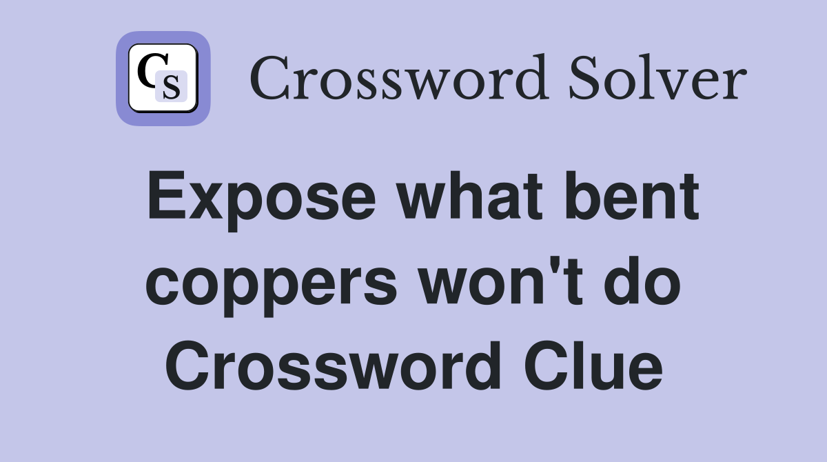 Expose what bent coppers won't do Crossword Clue