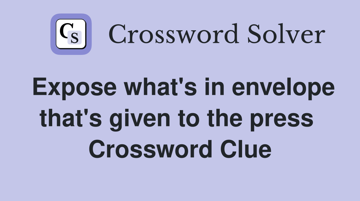 Expose what's in envelope that's given to the press  Crossword Clue