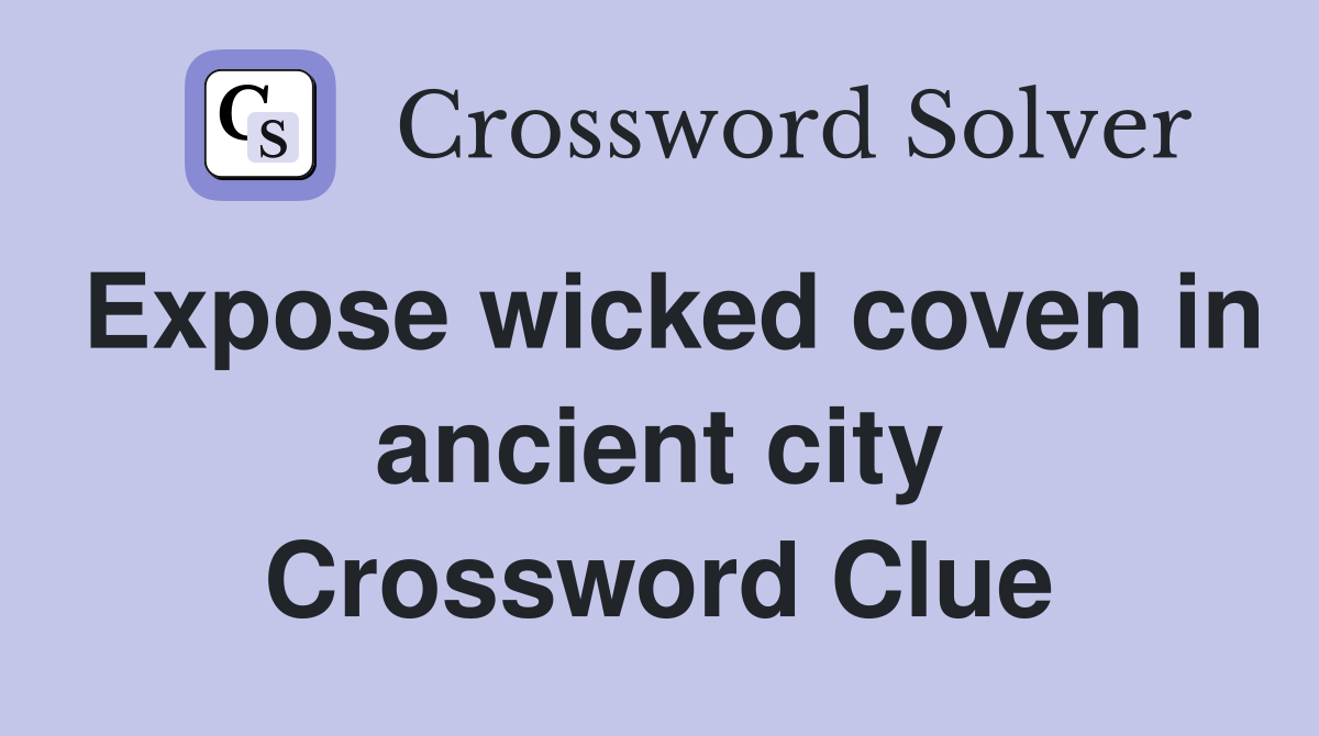 Expose wicked coven in ancient city Crossword Clue