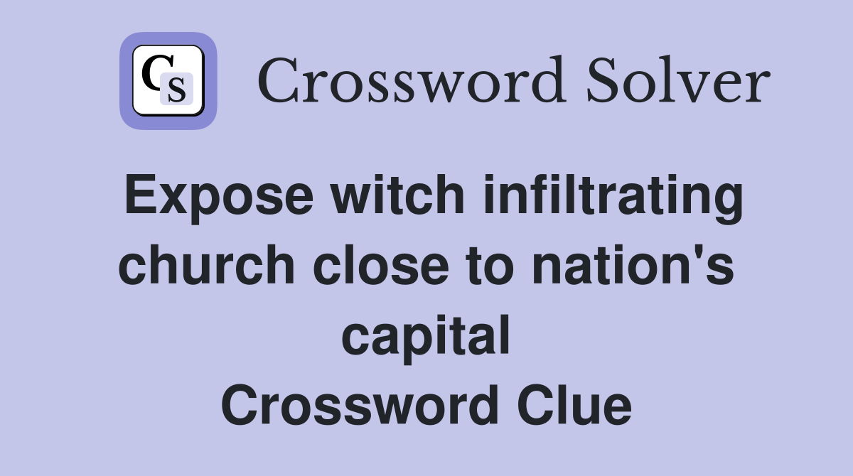 Expose witch infiltrating church close to nation's capital Crossword Clue