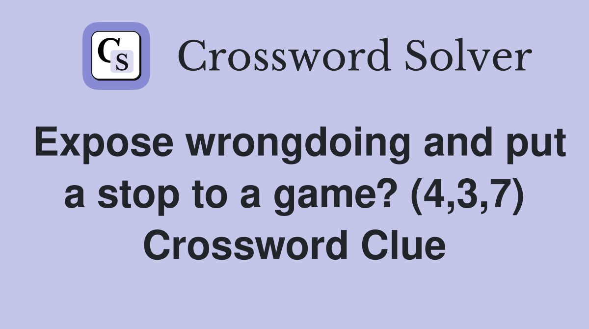 Expose wrongdoing and put a stop to a game? (4,3,7) Crossword Clue