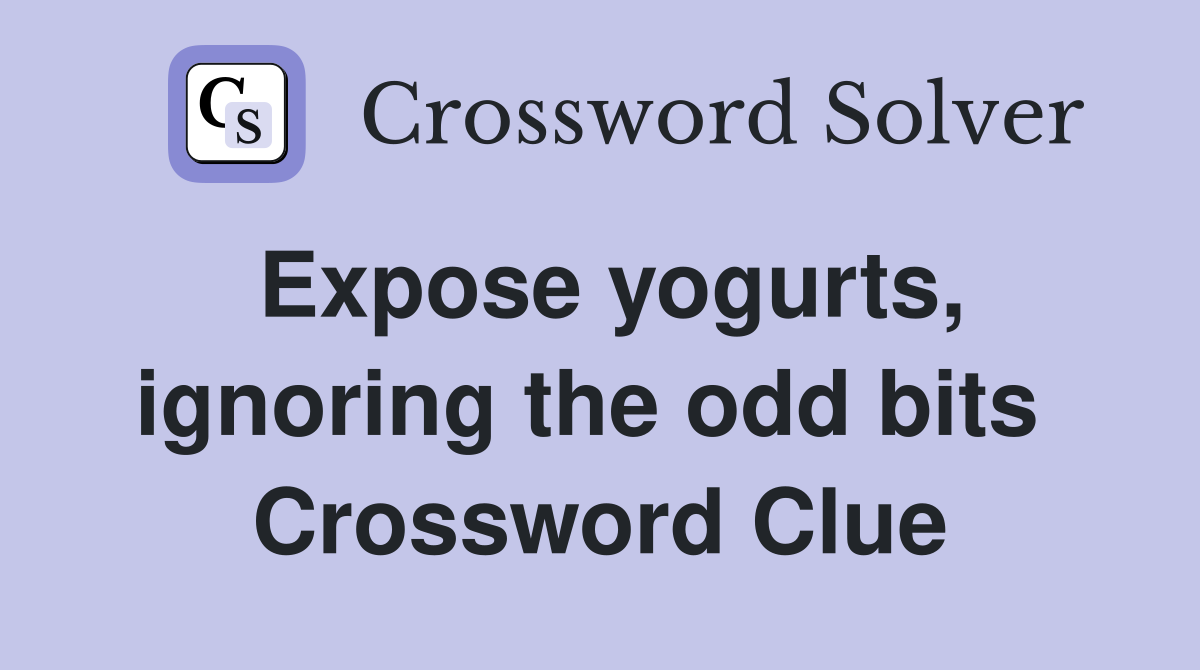 Expose yogurts, ignoring the odd bits  Crossword Clue