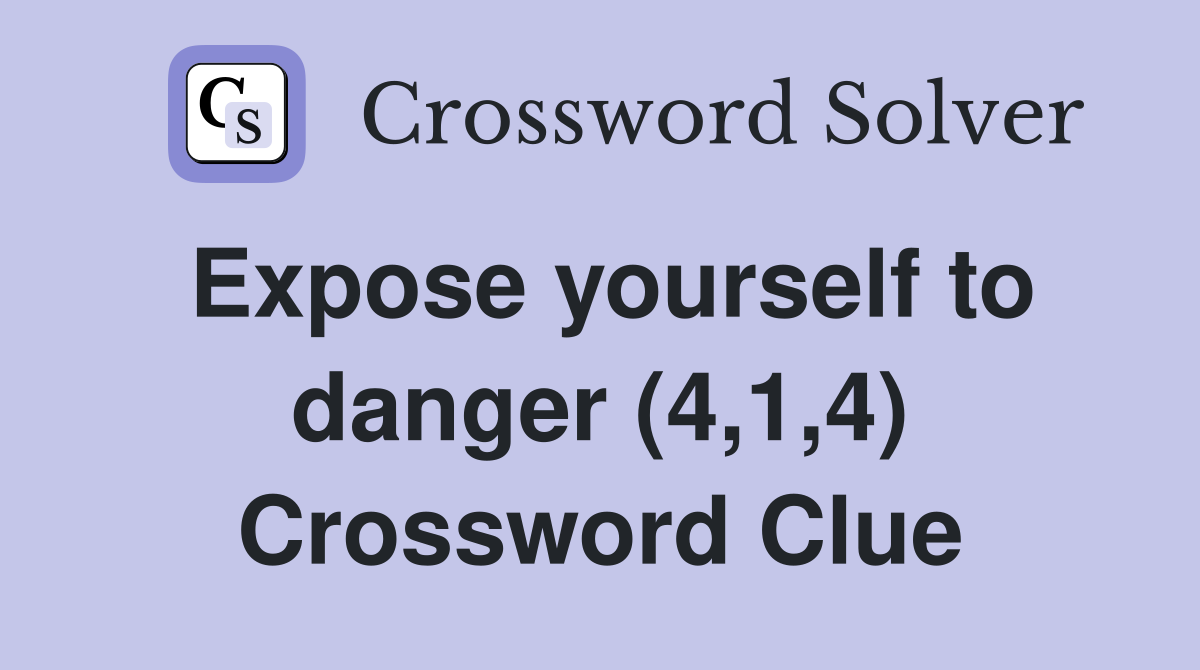 Expose yourself to danger (4,1,4) Crossword Clue