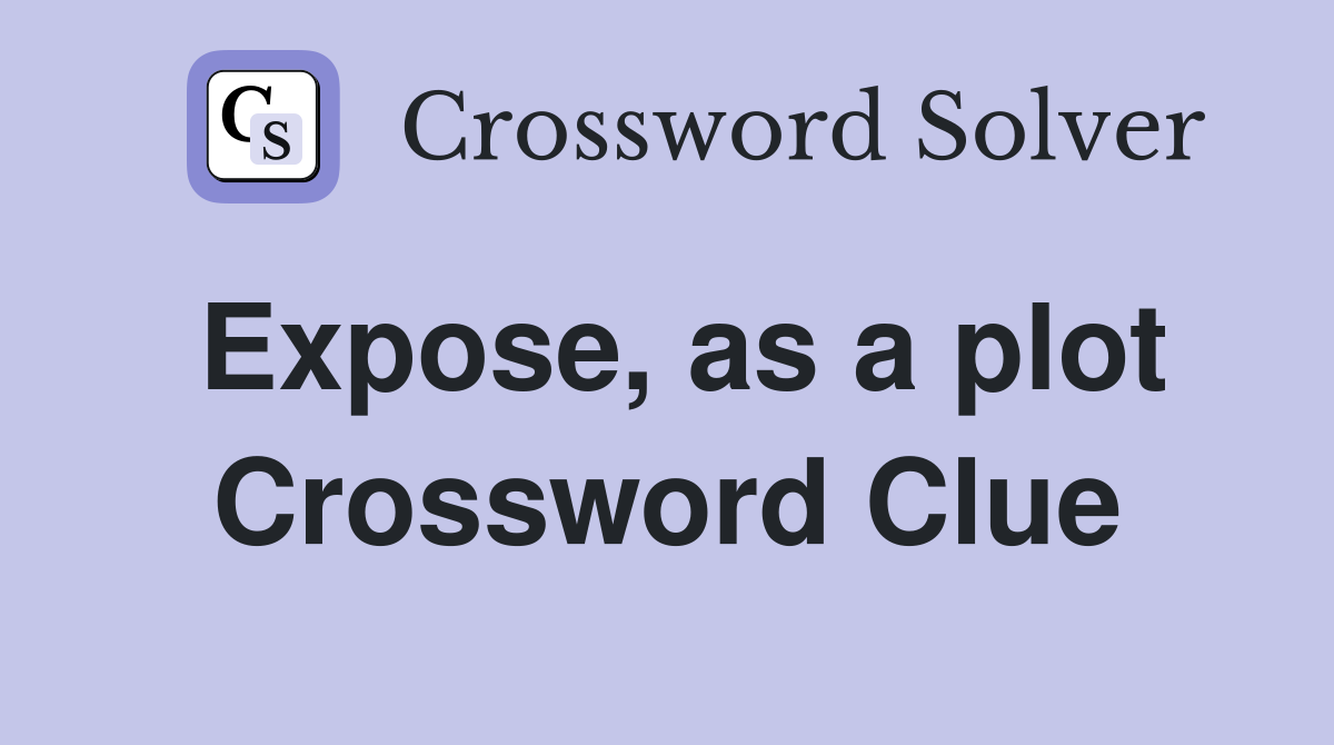 Expose, as a plot Crossword Clue