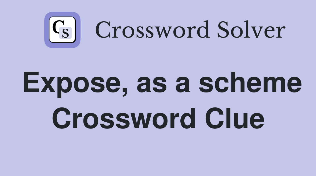Expose, as a scheme Crossword Clue