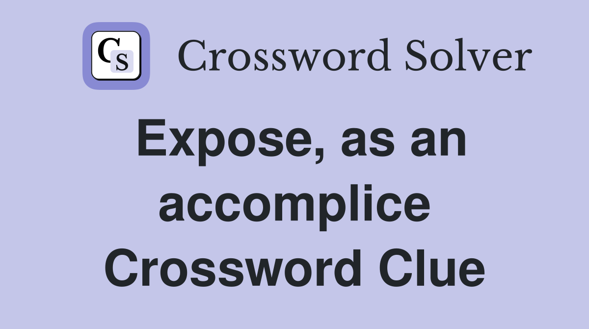 Expose, as an accomplice Crossword Clue
