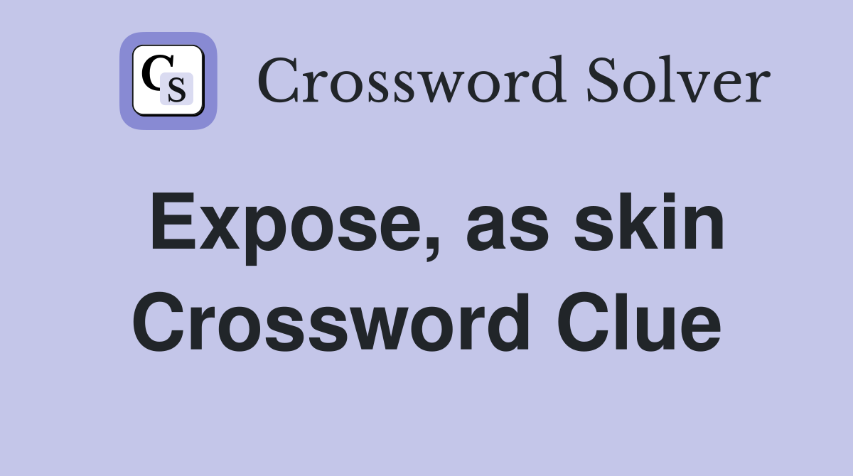 Expose, as skin Crossword Clue