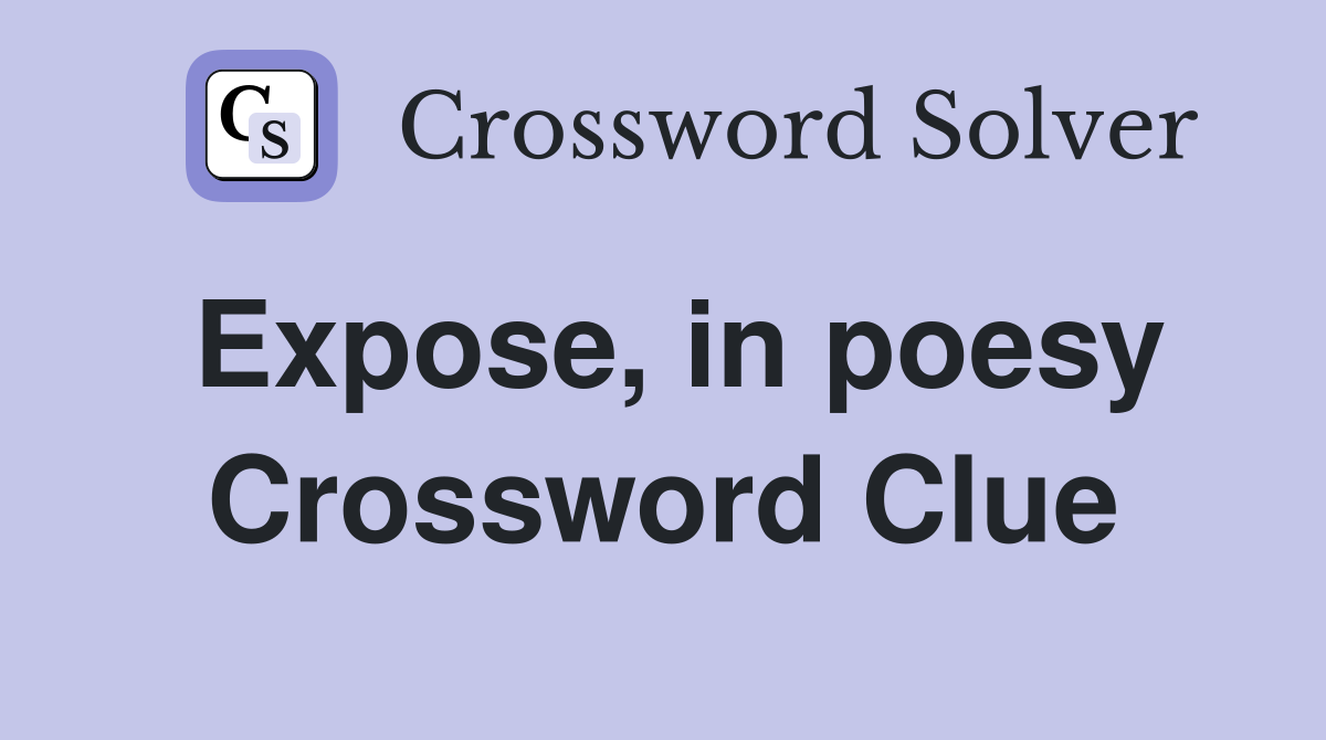 Expose, in poesy Crossword Clue