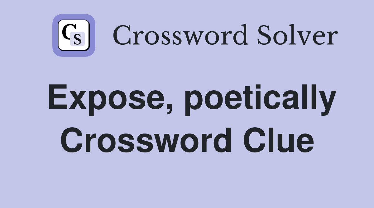 Expose, poetically Crossword Clue