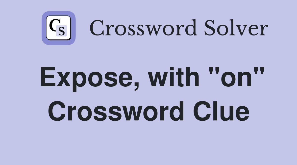 Expose, with "on" Crossword Clue