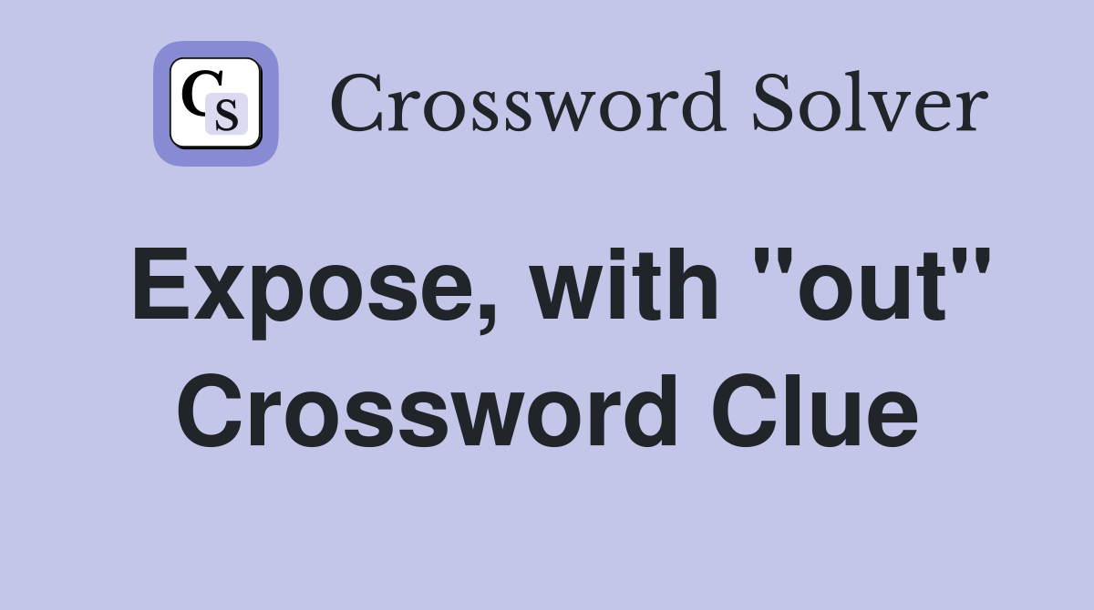 Expose, with "out" Crossword Clue