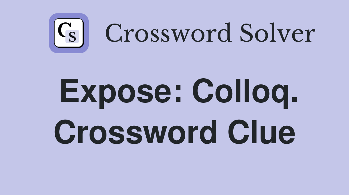 Expose: Colloq. Crossword Clue