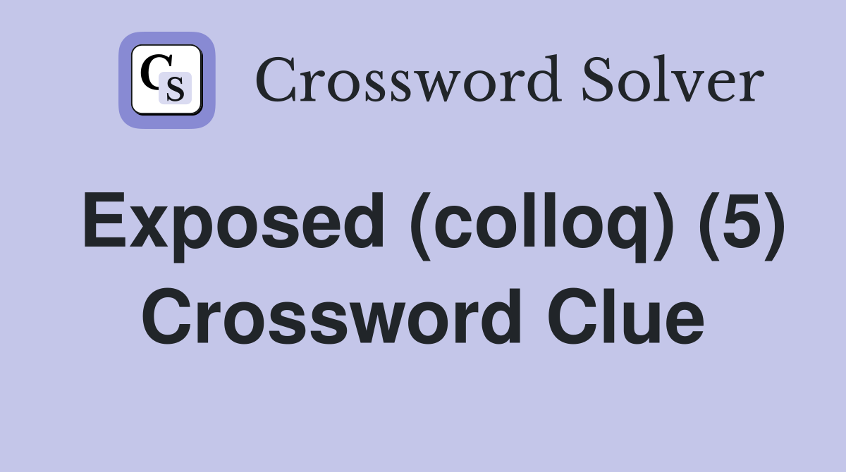 Exposed (colloq) (5) Crossword Clue