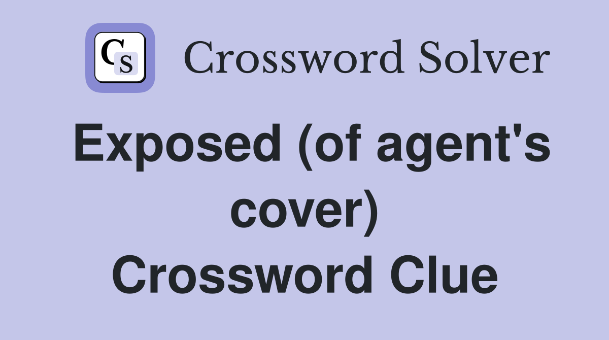 Exposed (of agent's cover) Crossword Clue