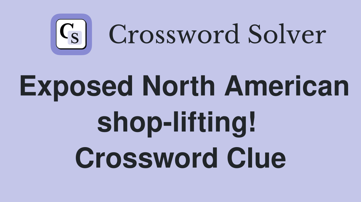Exposed North American shop-lifting!  Crossword Clue
