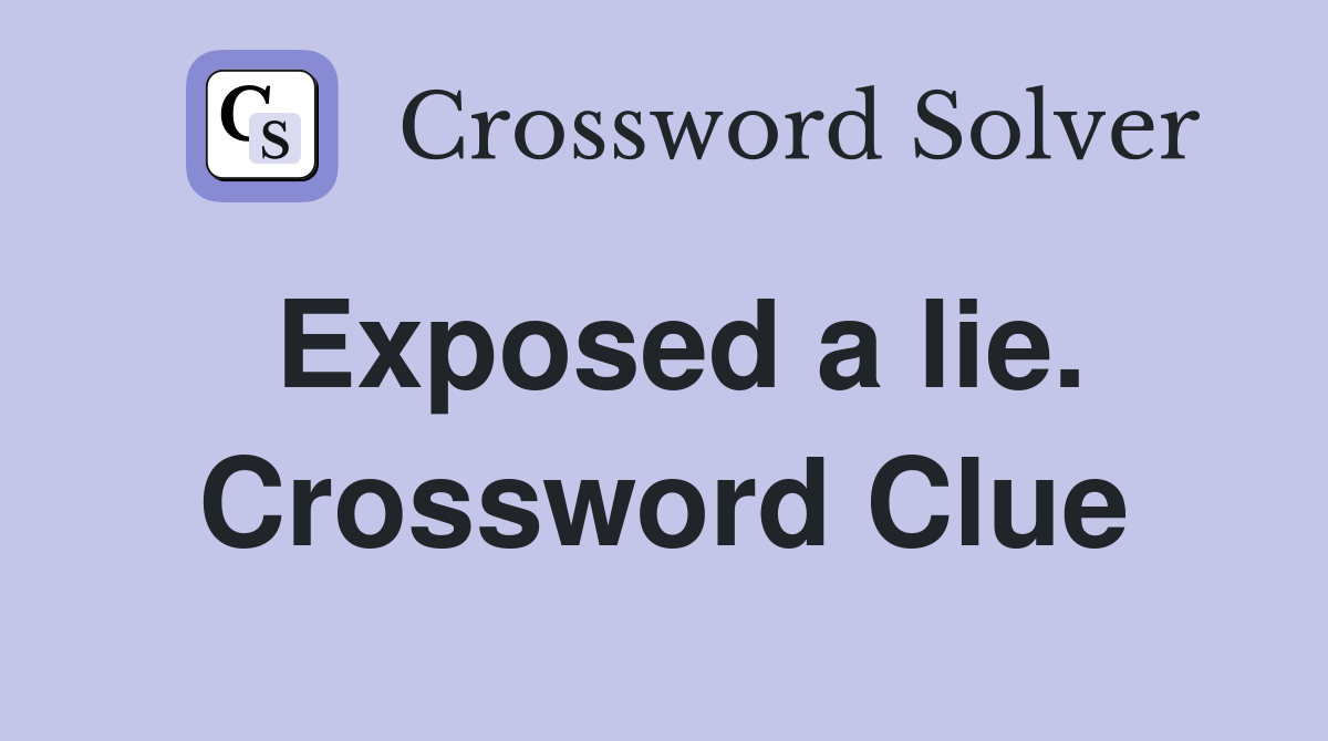 Exposed a lie. Crossword Clue