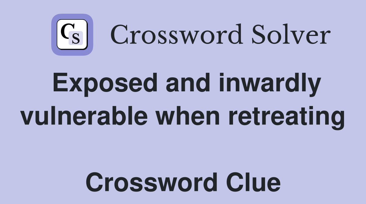 Exposed and inwardly vulnerable when retreating  Crossword Clue