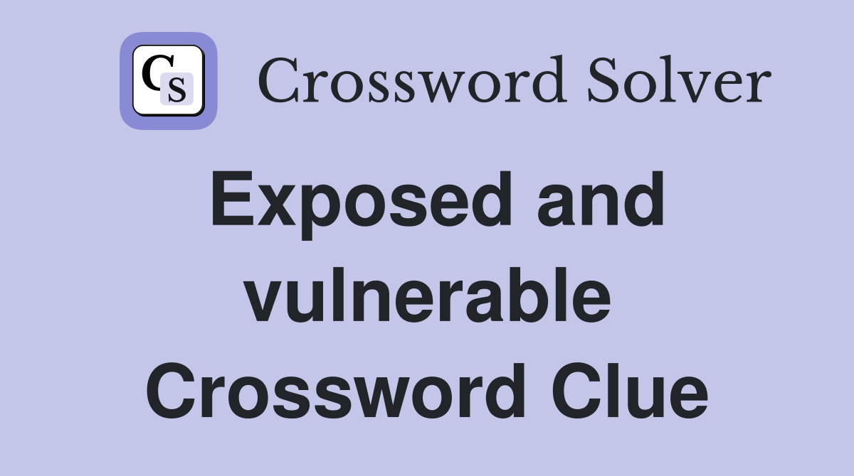 Exposed and vulnerable Crossword Clue