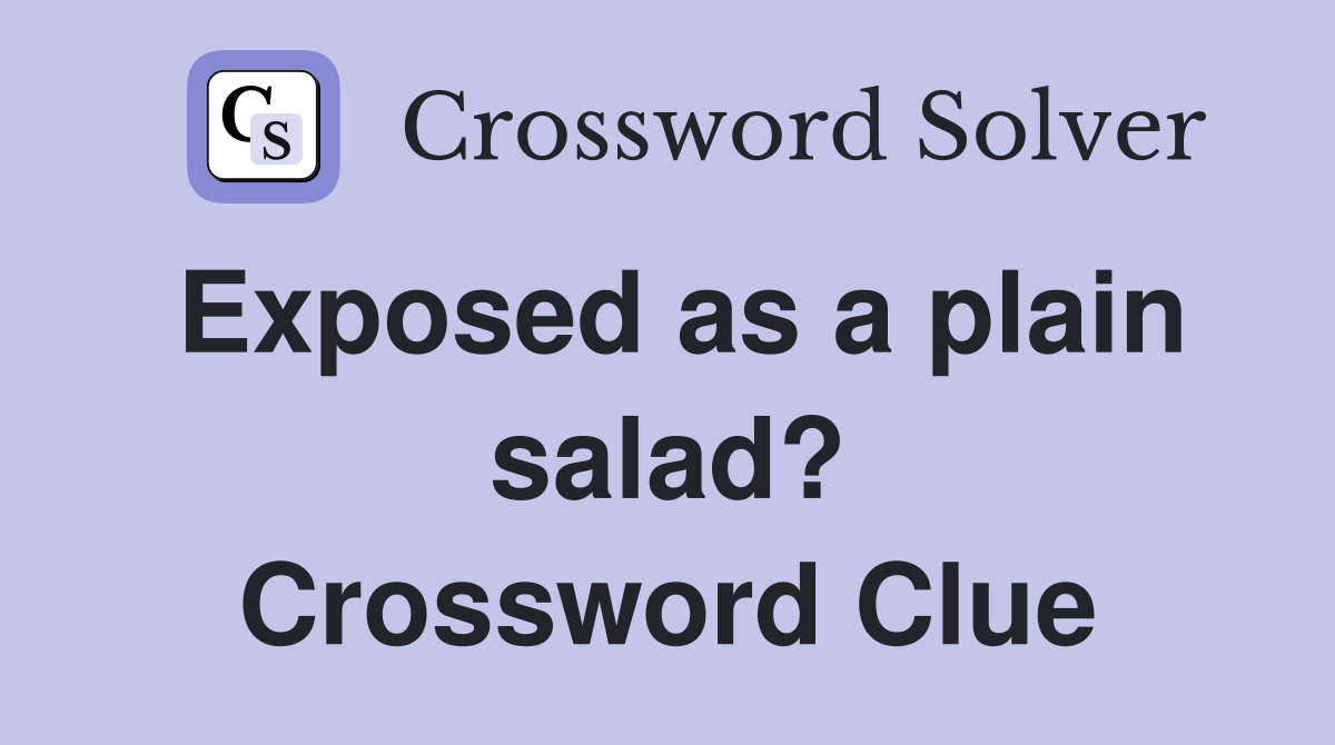 Exposed as a plain salad? Crossword Clue