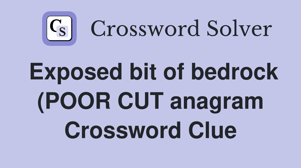 Exposed bit of bedrock (POOR CUT anagram) (7) Crossword Clue Answers Exposed bit of bedrock (POOR CUT anagram) (7) Crossword Clue Answers