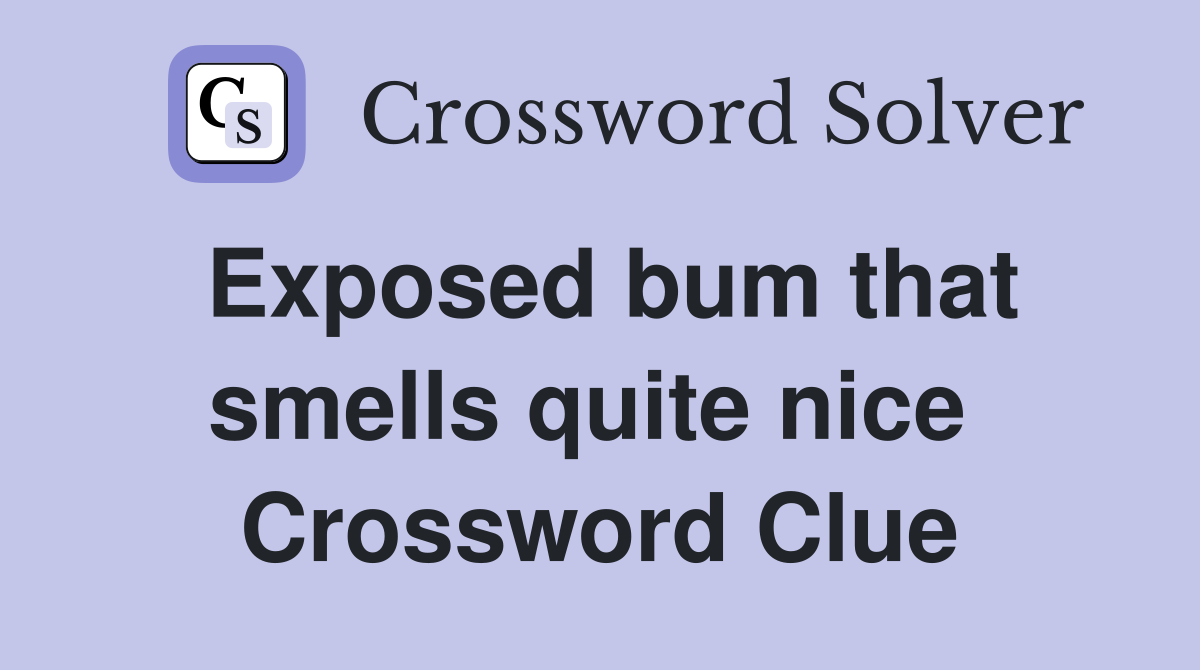Exposed bum that smells quite nice  Crossword Clue