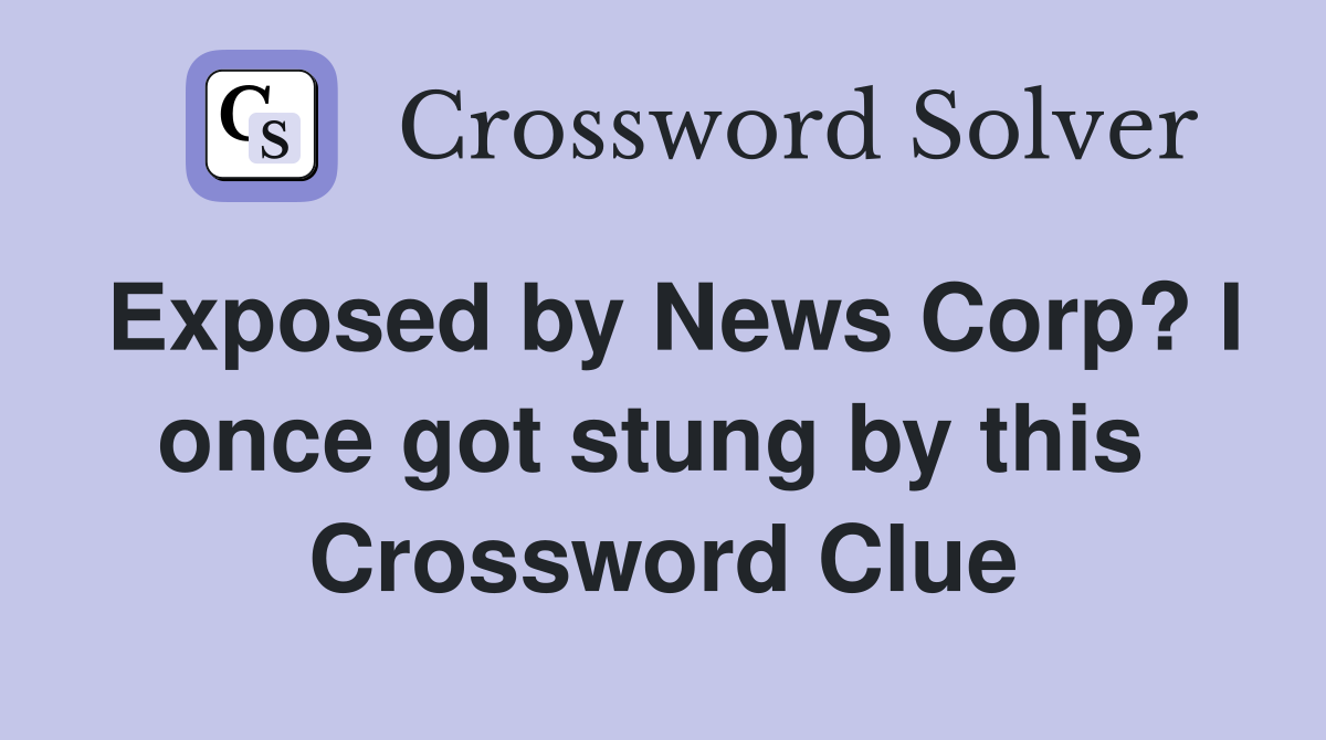 Exposed by News Corp? I once got stung by this  Crossword Clue