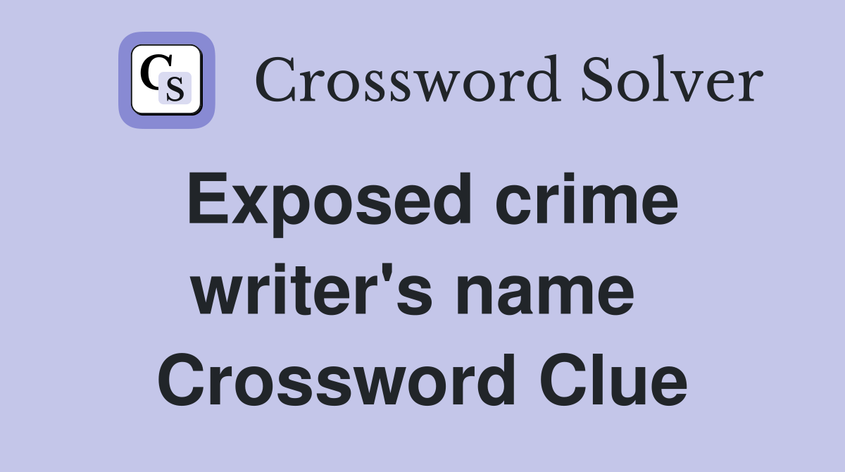 Exposed crime writer's name  Crossword Clue