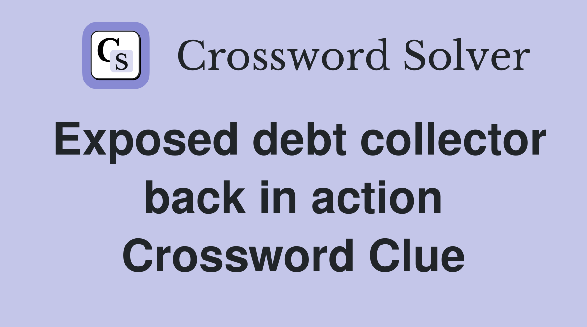 Exposed debt collector back in action Crossword Clue