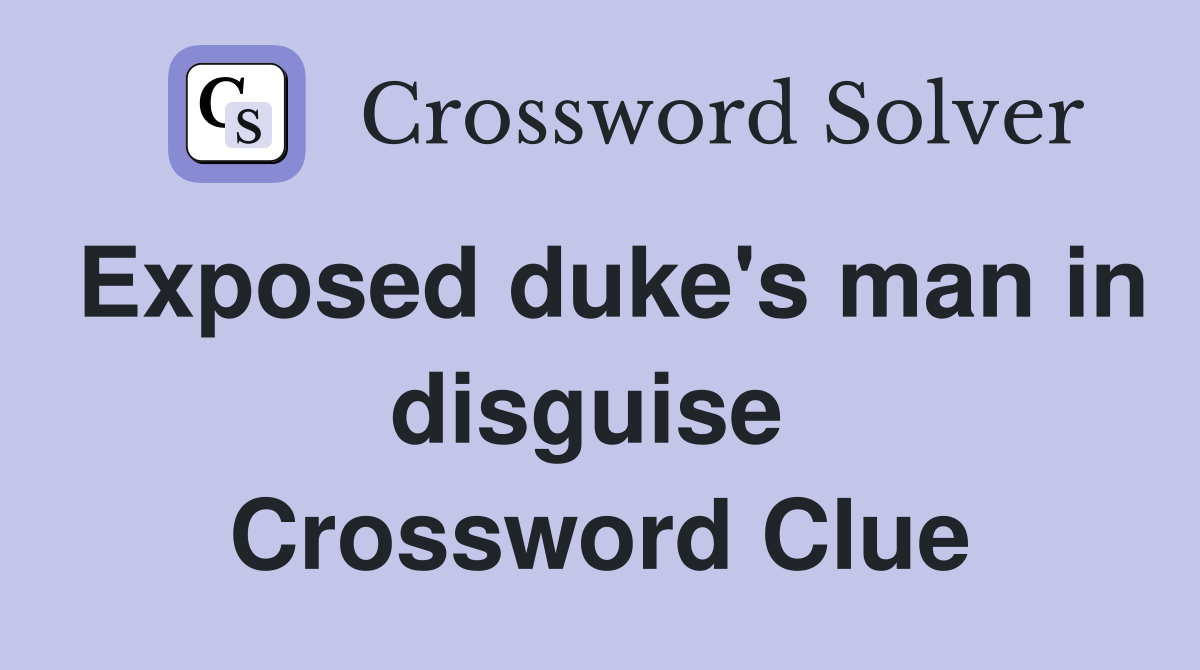 Exposed duke's man in disguise  Crossword Clue