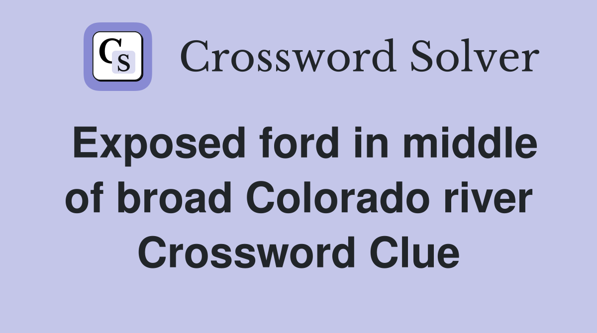 Exposed ford in middle of broad Colorado river Crossword Clue