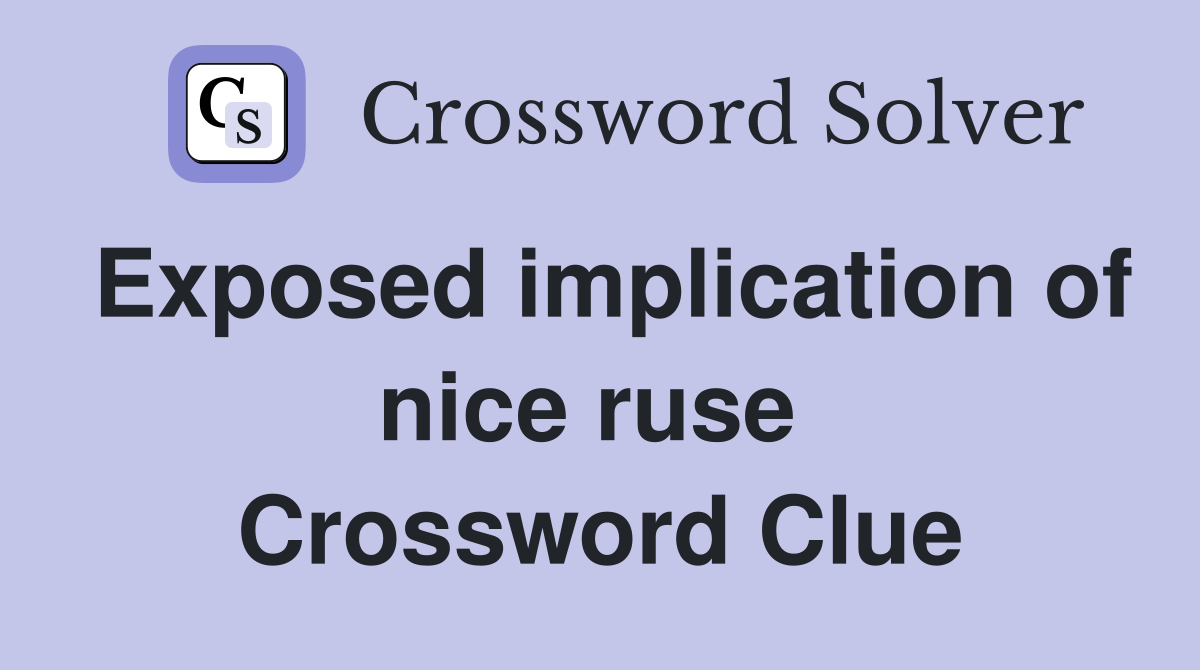 Exposed implication of nice ruse  Crossword Clue