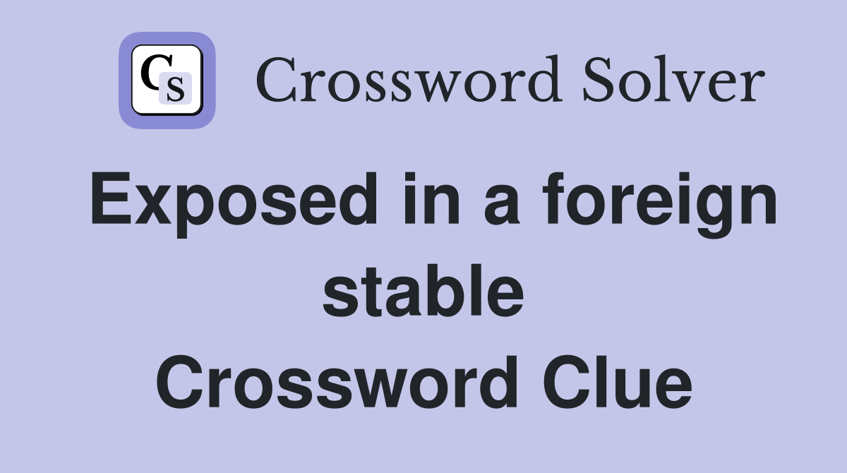 Exposed in a foreign stable Crossword Clue
