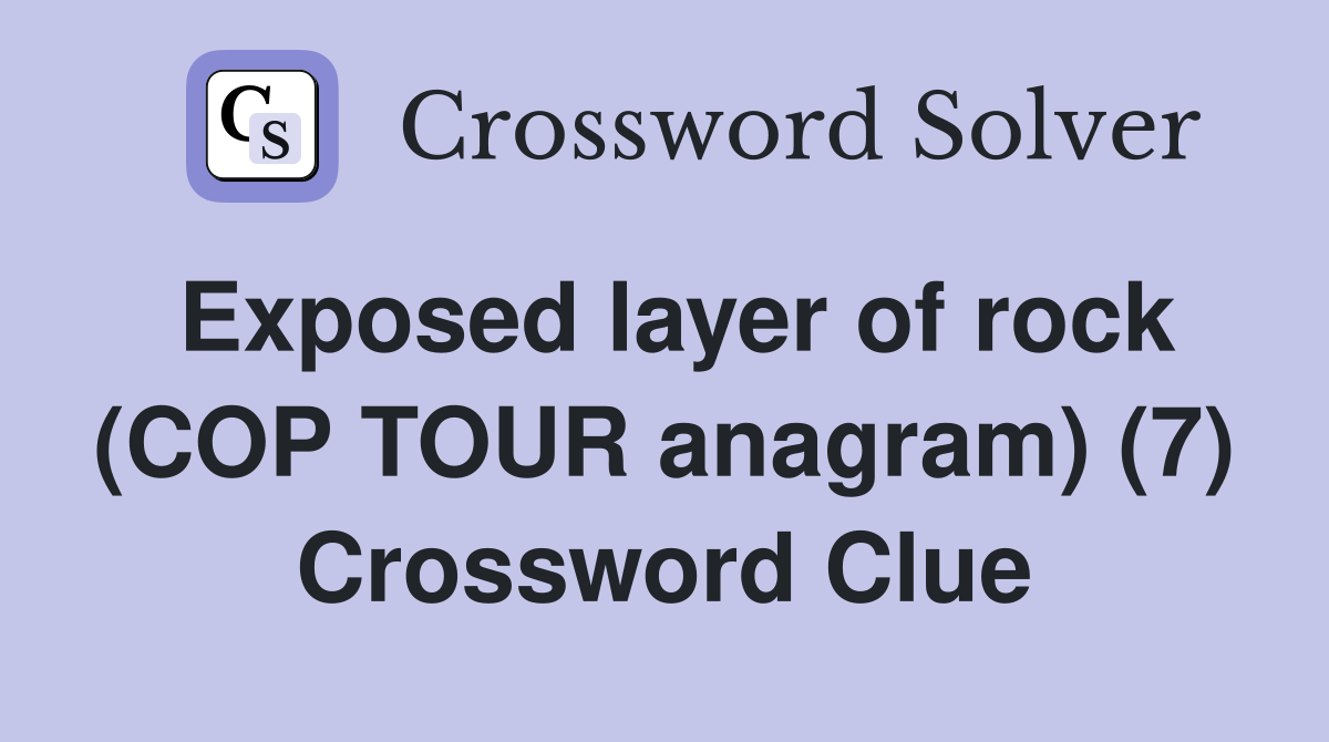 Exposed layer of rock (COP TOUR anagram) (7) Crossword Clue