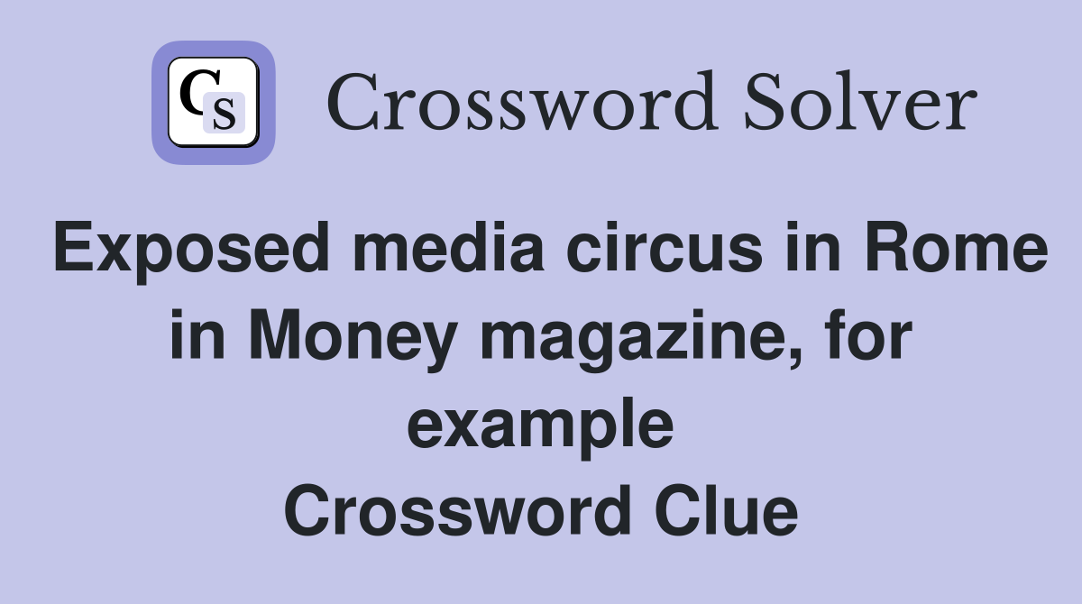 Exposed media circus in Rome in Money magazine, for example Crossword Clue