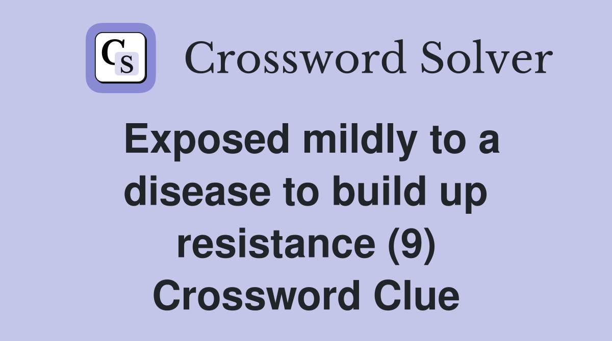 Exposed mildly to a disease to build up resistance (9) Crossword Clue