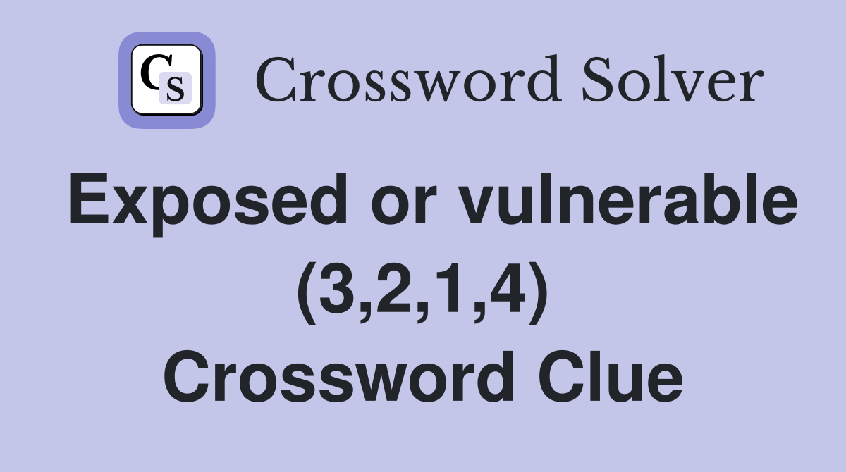Exposed or vulnerable (3,2,1,4) Crossword Clue