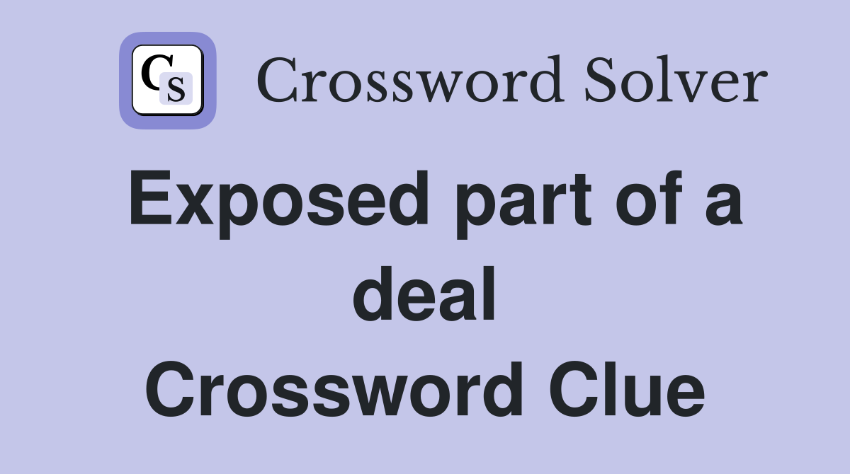 Exposed part of a deal Crossword Clue